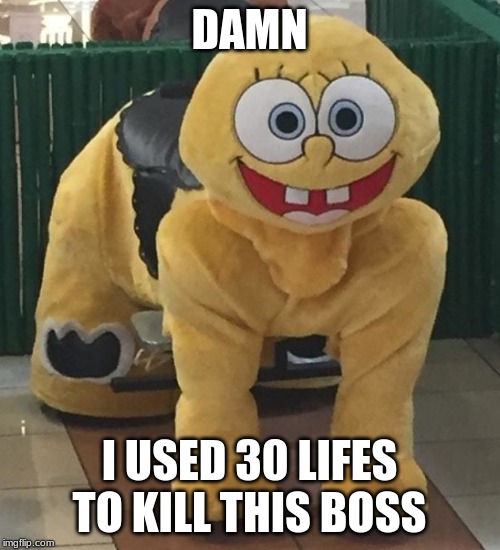 DAMN I USED 30 LIFES TO KILL THIS BOSS | made w/ Imgflip meme maker
