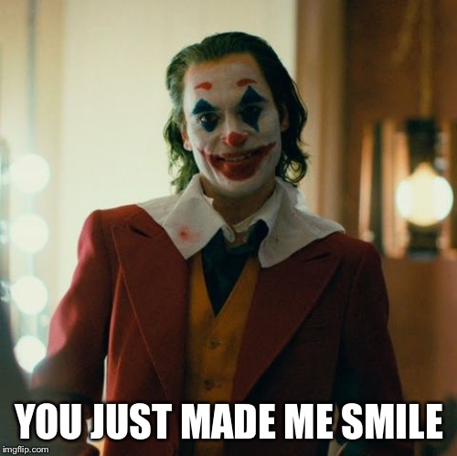 Joaquin Joker | YOU JUST MADE ME SMILE | image tagged in joaquin joker | made w/ Imgflip meme maker