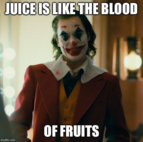 Joaquin Joker | JUICE IS LIKE THE BLOOD OF FRUITS | image tagged in joaquin joker | made w/ Imgflip meme maker