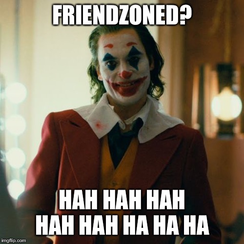 Joaquin Joker | FRIENDZONED? HAH HAH HAH HAH HAH HA HA HA | image tagged in joaquin joker | made w/ Imgflip meme maker