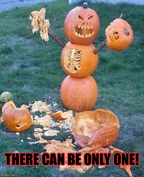 Killer Pumpkin | THERE CAN BE ONLY ONE! | image tagged in pumpkin,killer,halloween | made w/ Imgflip meme maker