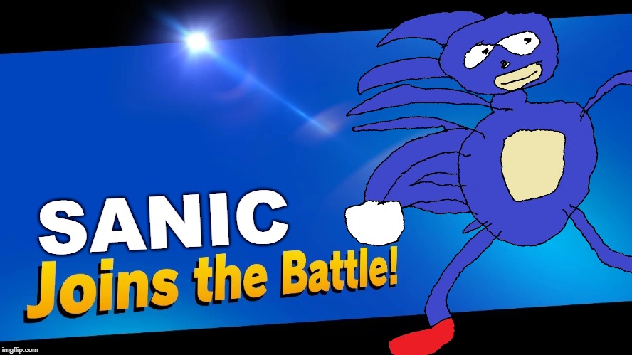 Sanic Joins the Battle | SANIC | image tagged in sonic the hedgehog,memes,super smash bros | made w/ Imgflip meme maker