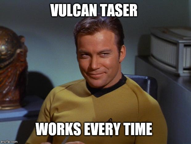 Kirk Smirk | VULCAN TASER WORKS EVERY TIME | image tagged in kirk smirk | made w/ Imgflip meme maker