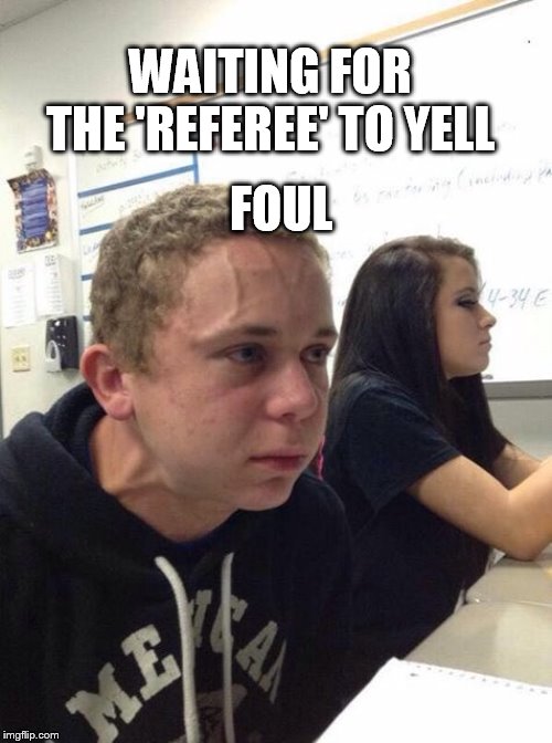 Straining kid | WAITING FOR THE 'REFEREE' TO YELL; FOUL | image tagged in straining kid | made w/ Imgflip meme maker