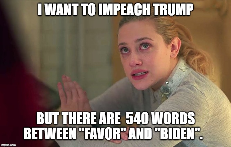Betty crying | I WANT TO IMPEACH TRUMP; BUT THERE ARE  540 WORDS BETWEEN "FAVOR" AND "BIDEN". | image tagged in betty crying | made w/ Imgflip meme maker