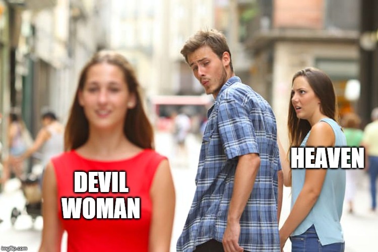 Distracted Boyfriend Meme | DEVIL WOMAN HEAVEN | image tagged in memes,distracted boyfriend | made w/ Imgflip meme maker