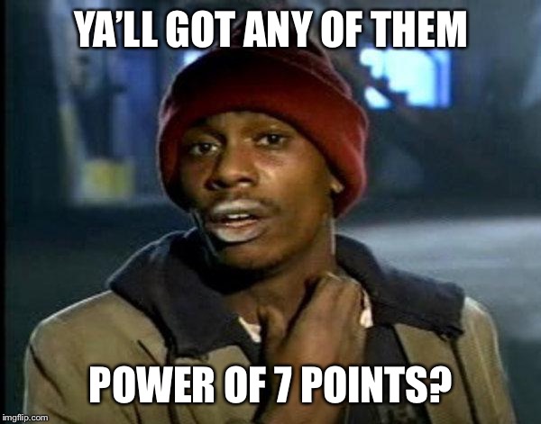 dave chappelle | YA’LL GOT ANY OF THEM; POWER OF 7 POINTS? | image tagged in dave chappelle | made w/ Imgflip meme maker