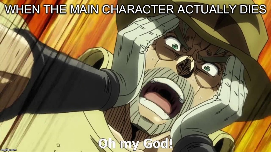 JoJo Oh my God | WHEN THE MAIN CHARACTER ACTUALLY DIES | image tagged in jojo oh my god | made w/ Imgflip meme maker