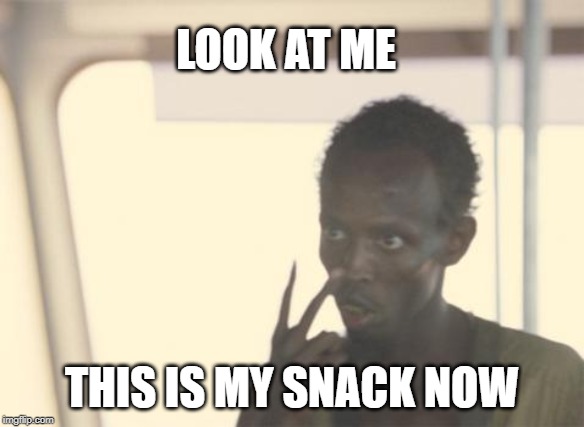 I'm The Captain Now | LOOK AT ME; THIS IS MY SNACK NOW | image tagged in memes,i'm the captain now | made w/ Imgflip meme maker