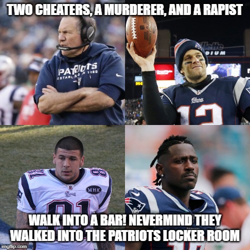 TWO CHEATERS, A MURDERER, AND A RAPIST; WALK INTO A BAR! NEVERMIND THEY WALKED INTO THE PATRIOTS LOCKER ROOM | image tagged in patriots,hireanyone | made w/ Imgflip meme maker