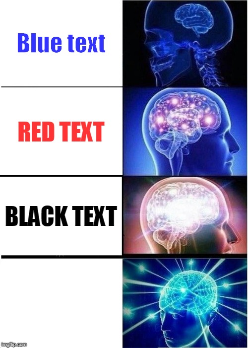 Expanding Brain | Blue text; RED TEXT; BLACK TEXT; WHITE TEXT | image tagged in memes,expanding brain | made w/ Imgflip meme maker