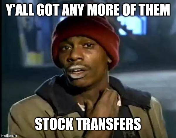 Y'all Got Any More Of That Meme | Y'ALL GOT ANY MORE OF THEM; STOCK TRANSFERS | image tagged in memes,y'all got any more of that | made w/ Imgflip meme maker
