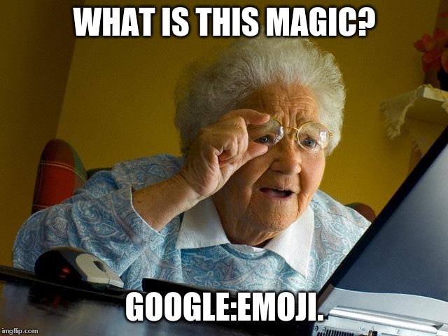 Grandma Finds The Internet | WHAT IS THIS MAGIC? GOOGLE:EMOJI. | image tagged in memes,grandma finds the internet | made w/ Imgflip meme maker