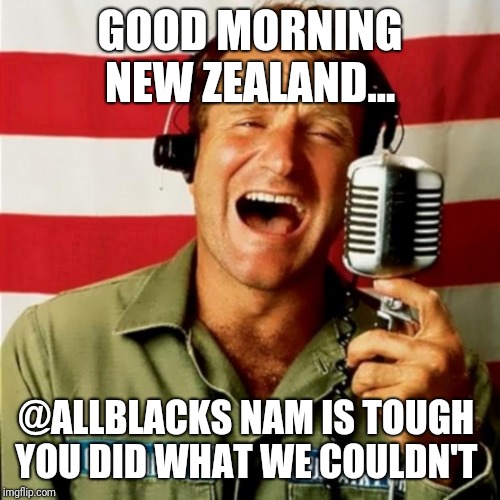 Good morning New Zealand@allblacks v Nam | GOOD MORNING NEW ZEALAND... @ALLBLACKS NAM IS TOUGH 
YOU DID WHAT WE COULDN'T | image tagged in good morning vietnam | made w/ Imgflip meme maker