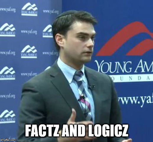 Ben Shapiro | FACTZ AND LOGICZ | image tagged in ben shapiro | made w/ Imgflip meme maker