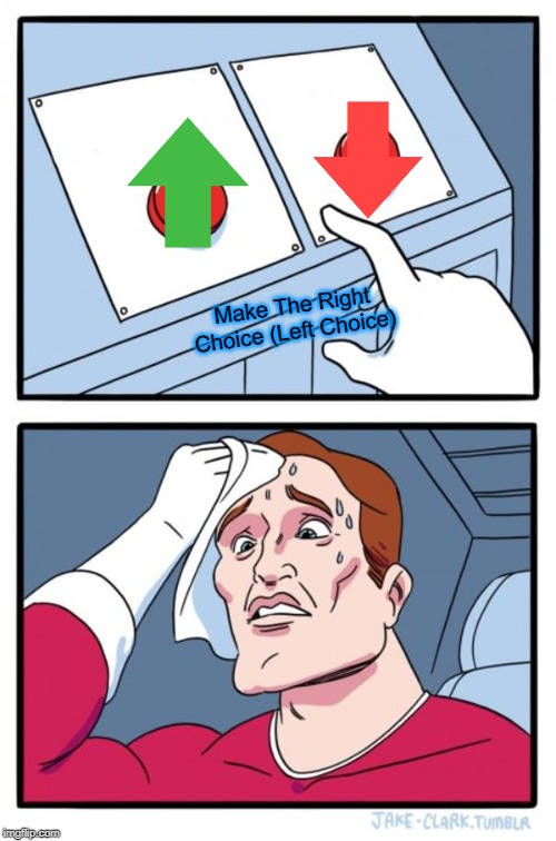 DO IT!!! | Make The Right Choice (Left Choice) | image tagged in memes,two buttons | made w/ Imgflip meme maker
