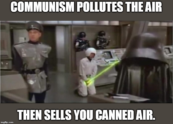 spaceballs schwartz castration | COMMUNISM POLLUTES THE AIR THEN SELLS YOU CANNED AIR. | image tagged in spaceballs schwartz castration | made w/ Imgflip meme maker