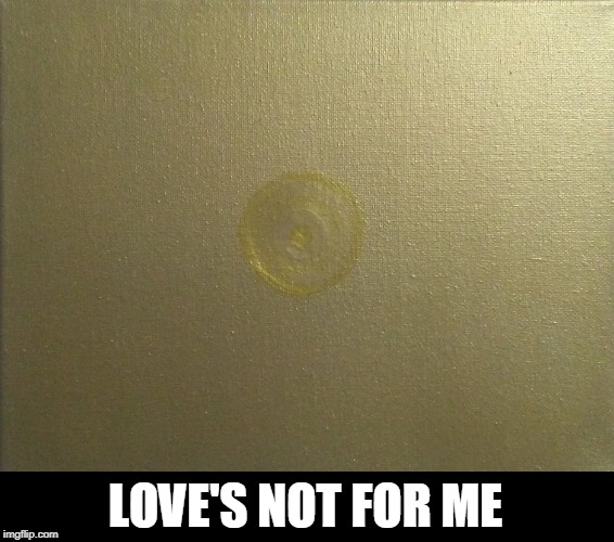 LOVE'S NOT FOR ME | made w/ Imgflip meme maker