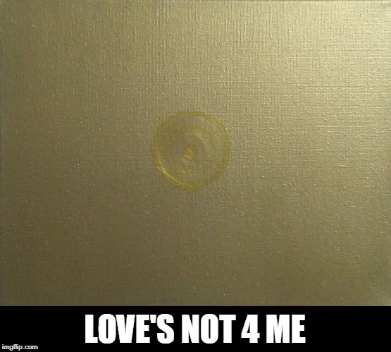 LOVE'S NOT 4 ME | made w/ Imgflip meme maker
