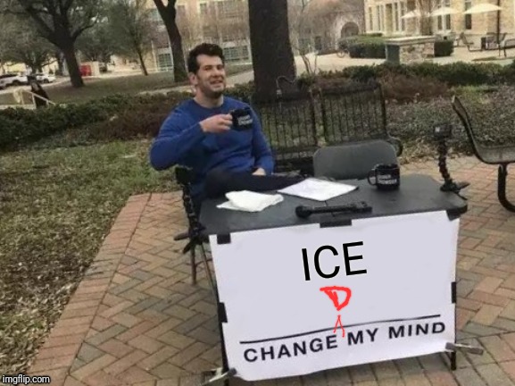 That explains it | ICE | image tagged in memes,change my mind,war on drugs,grammar nazi,rehab | made w/ Imgflip meme maker