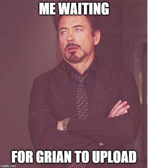 Face You Make Robert Downey Jr Meme | ME WAITING; FOR GRIAN TO UPLOAD | image tagged in memes,face you make robert downey jr | made w/ Imgflip meme maker