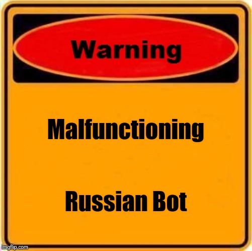 Warning Sign Meme | Malfunctioning Russian Bot | image tagged in memes,warning sign | made w/ Imgflip meme maker