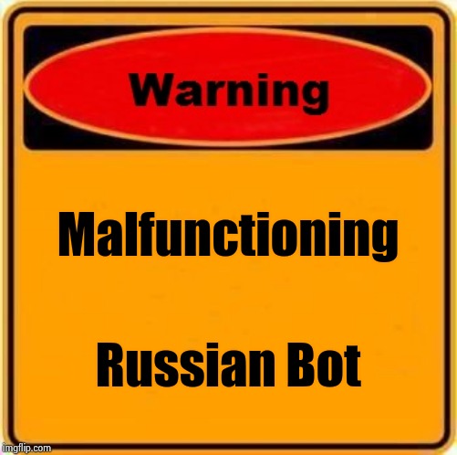 Warning Sign Meme | Malfunctioning Russian Bot | image tagged in memes,warning sign | made w/ Imgflip meme maker