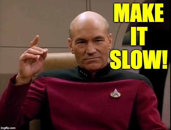 Picard Make it so | MAKE IT SLOW! | image tagged in picard make it so | made w/ Imgflip meme maker