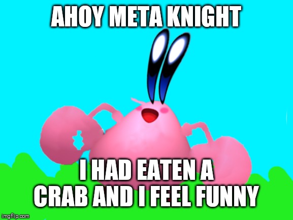 AHOY META KNIGHT; I HAD EATEN A CRAB AND I FEEL FUNNY | image tagged in kirby,spongebob,mr krabs,ahoy spongebob,memes | made w/ Imgflip meme maker