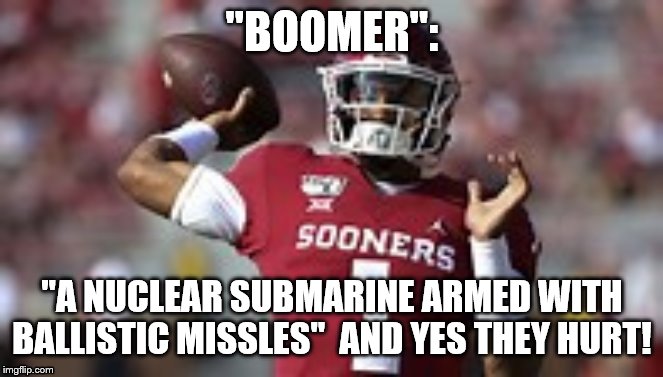 Jalen Hurts For Heisman | "BOOMER":; "A NUCLEAR SUBMARINE ARMED WITH BALLISTIC MISSLES"  AND YES THEY HURT! | image tagged in college football | made w/ Imgflip meme maker