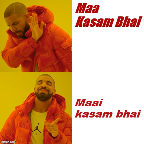Drake Hotline Bling Meme | Maa Kasam Bhai; Maai kasam bhai | image tagged in memes,drake hotline bling | made w/ Imgflip meme maker