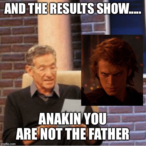 AND THE RESULTS SHOW..... ANAKIN YOU ARE NOT THE FATHER | image tagged in maury lie detector,anakin skywalker | made w/ Imgflip meme maker