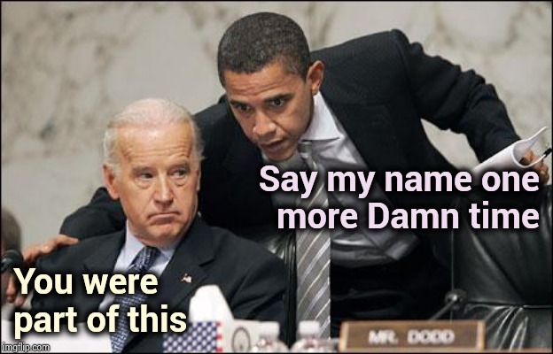 Everyone wants you to shut up , Joe | Say my name one
more Damn time; You were
part of this | image tagged in obama coaches biden,snitch,say that again i dare you,barack obama,the  once and future king,i'll be back | made w/ Imgflip meme maker