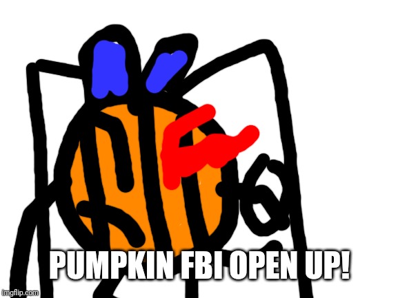 Blank White Template | PUMPKIN FBI OPEN UP! | image tagged in blank white template | made w/ Imgflip meme maker