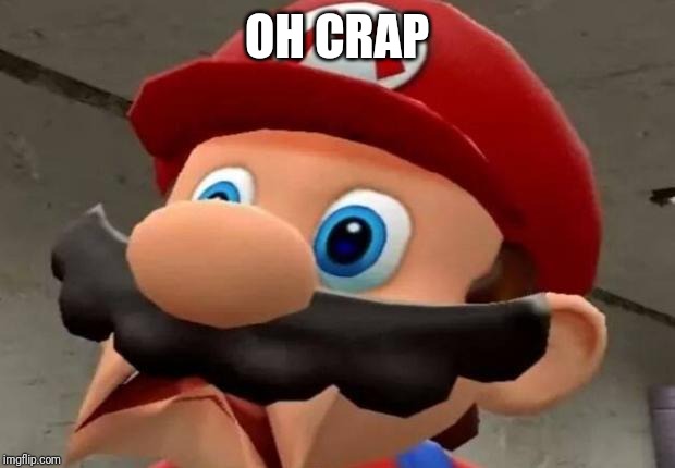 Mario WTF | OH CRAP | image tagged in mario wtf | made w/ Imgflip meme maker