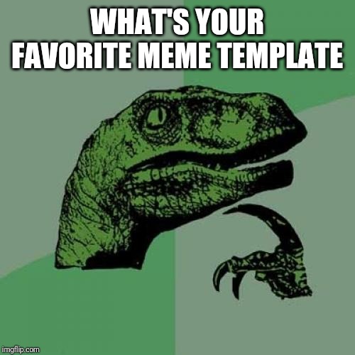 Philosoraptor Meme | WHAT'S YOUR FAVORITE MEME TEMPLATE | image tagged in memes,philosoraptor | made w/ Imgflip meme maker
