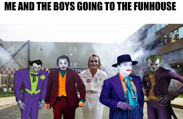 Send in the clowns | ME AND THE BOYS GOING TO THE FUNHOUSE | image tagged in memes,joker,dc comics,funny,clowns,me and the boys | made w/ Imgflip meme maker