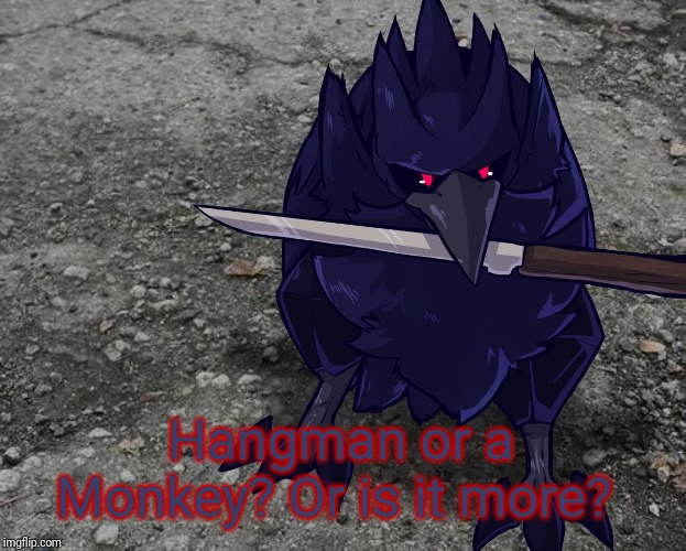 Corviknight with a knife | Hangman or a Monkey? Or is it more? | image tagged in corviknight with a knife | made w/ Imgflip meme maker