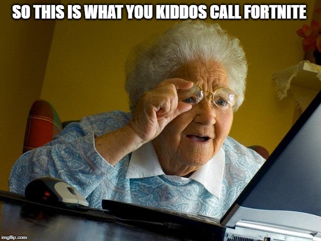 Grandma Finds The Internet Meme | SO THIS IS WHAT YOU KIDDOS CALL FORTNITE | image tagged in memes,grandma finds the internet | made w/ Imgflip meme maker