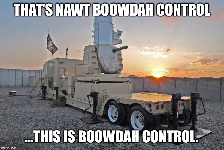 Alligator and snake filled moats! F**k that... | THAT’S NAWT BOOWDAH CONTROL; ...THIS IS BOOWDAH CONTROL. | image tagged in phalanx system | made w/ Imgflip meme maker