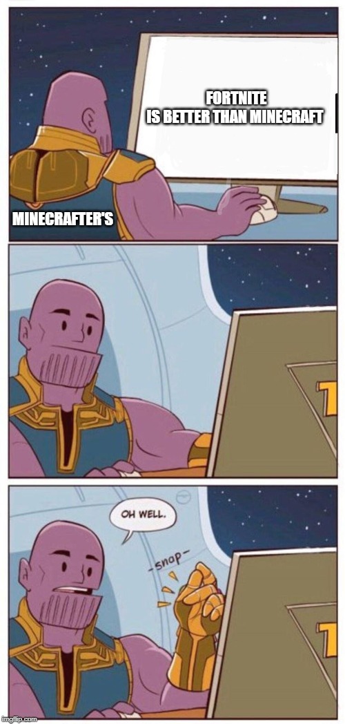 Oh Well Thanos | FORTNITE IS BETTER THAN MINECRAFT; MINECRAFTER'S | image tagged in oh well thanos | made w/ Imgflip meme maker