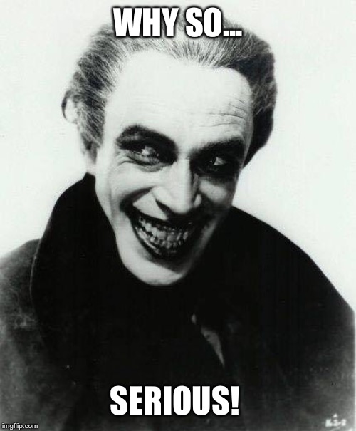 WHY SO... SERIOUS! | image tagged in funny | made w/ Imgflip meme maker