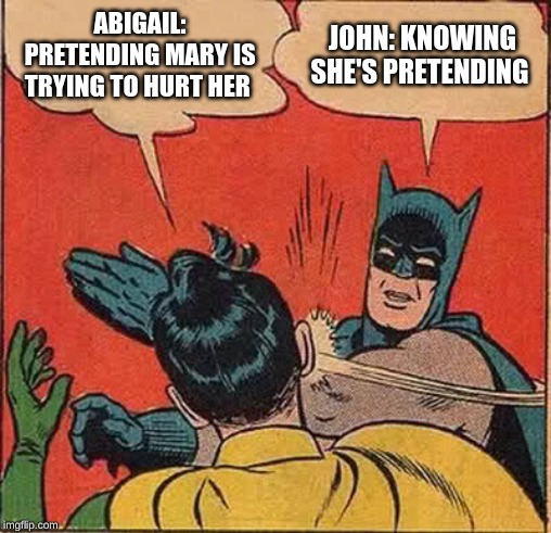 Batman Slapping Robin Meme | ABIGAIL: PRETENDING MARY IS TRYING TO HURT HER; JOHN: KNOWING SHE'S PRETENDING | image tagged in memes,batman slapping robin | made w/ Imgflip meme maker