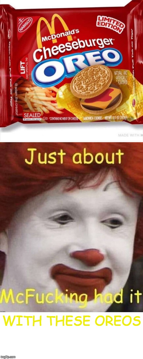 THOSE BETTER NOT BE REAL. ITS HARD TO LOOK AT | WITH THESE OREOS | image tagged in ronald mcdonald,mcdonalds,oreos | made w/ Imgflip meme maker