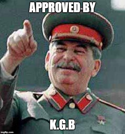 Stalin says | APPROVED BY K.G.B | image tagged in stalin says | made w/ Imgflip meme maker