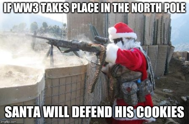 Hohoho | IF WW3 TAKES PLACE IN THE NORTH POLE; SANTA WILL DEFEND HIS COOKIES | image tagged in memes,hohoho | made w/ Imgflip meme maker