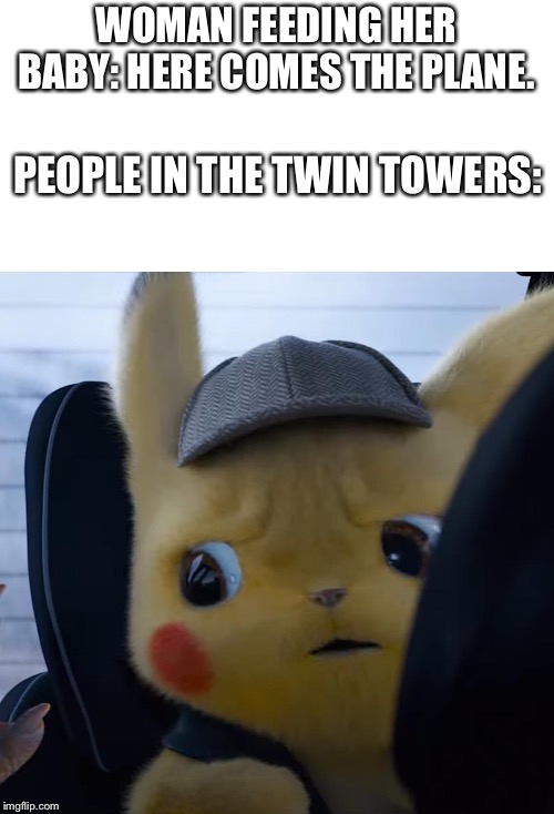 Oh Naw |  WOMAN FEEDING HER BABY: HERE COMES THE PLANE. PEOPLE IN THE TWIN TOWERS: | image tagged in unsettled detective pikachu,twin towers,airplane,9/11,wtf | made w/ Imgflip meme maker