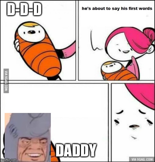 He is About to Say His First Words | D-D-D; DADDY | image tagged in he is about to say his first words | made w/ Imgflip meme maker