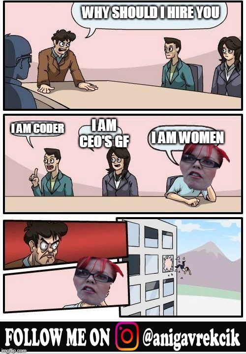 #respectfeminists | WHY SHOULD I HIRE YOU; I AM CODER; I AM CEO'S GF; I AM WOMEN | image tagged in feminazi,feminism in the air | made w/ Imgflip meme maker
