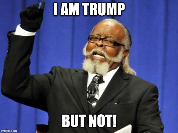 Too Damn High Meme | I AM TRUMP; BUT NOT! | image tagged in memes,too damn high | made w/ Imgflip meme maker